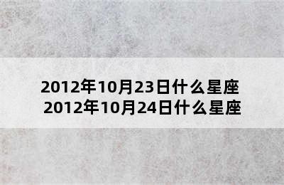 2012年10月23日什么星座 2012年10月24日什么星座